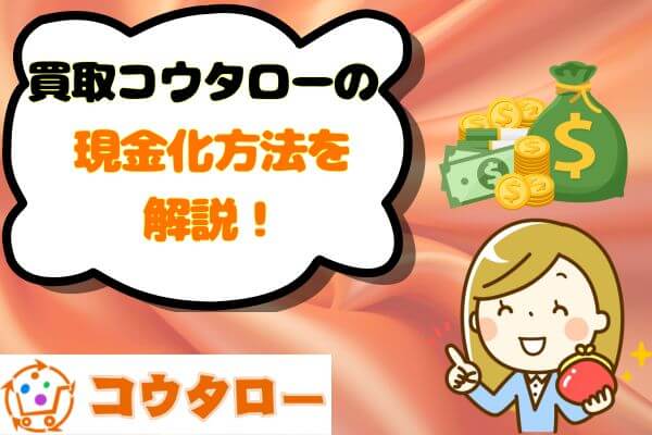 買取コウタローの現金化方法を解説!
