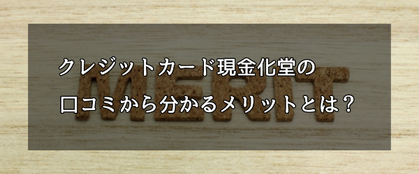 クレジットカード現金化堂の口コミから分かるメリットとは?